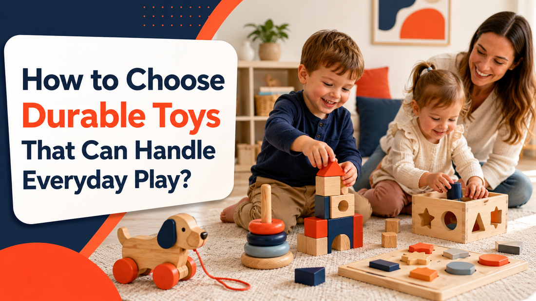 How to Choose Durable Toys That Can Handle Everyday Play